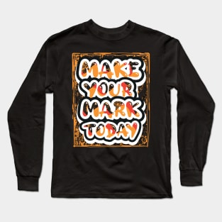 Make Your Mark Today Long Sleeve T-Shirt